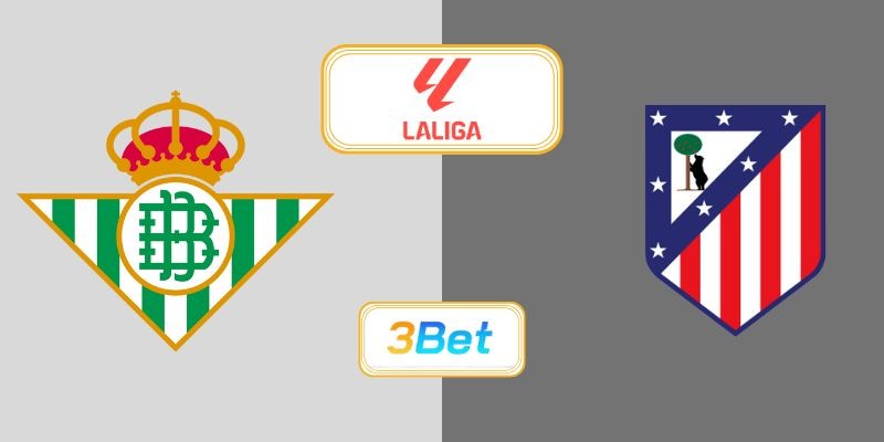 3BET Soi kèo Betis vs Atletico Madrid 03h00 ngày 28/10/2025 - La Liga